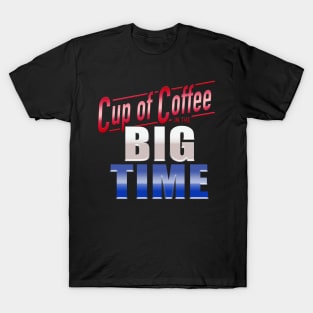 Cup of Coffee in the Big Time T-Shirt